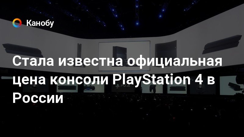Стала известна официальная цена консоли PlayStation 4 в России | Канобу