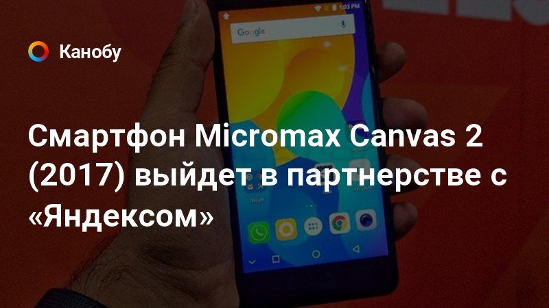 Смартфон Micromax Canvas 2 (2017) выйдет в партнерстве с «Яндексом ...