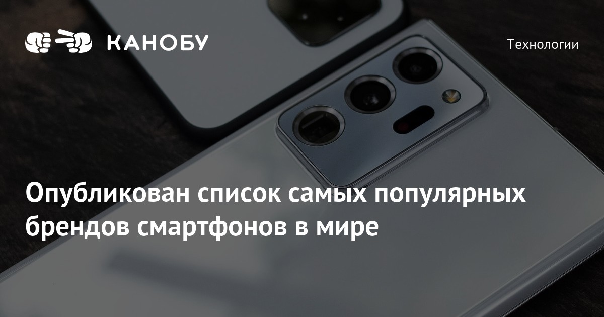 Опубликован список самых популярных брендов смартфонов в мире | Канобу