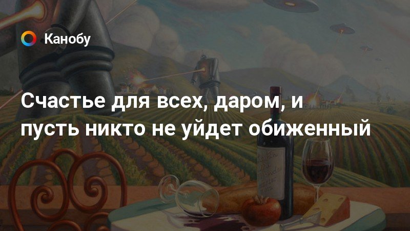 Пусть никто. Счастья всем даром и пусть. Счастье для всех и пусть никто не уйдет обиженным. Счастье для всех даром. Счастье для всех даром и пусть никто.