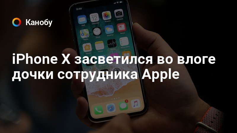 iPhone X засветился во влоге дочки сотрудника Apple | Канобу