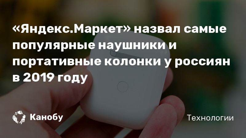 «Яндекс.Маркет» назвал самые популярные наушники и портативные колонки ...