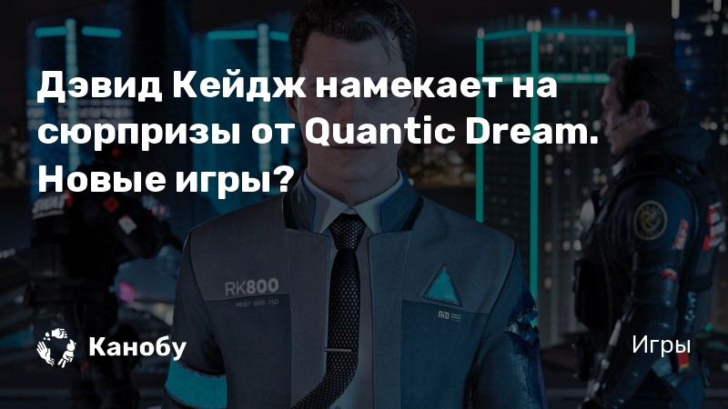 Quantic dream новый проект. Quantic Dream проекты на будущее 2022.