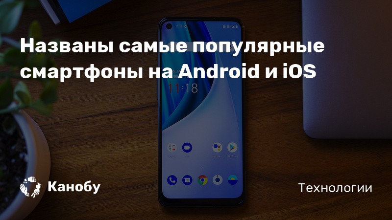 Названы самые популярные смартфоны на Android и iOS | Канобу