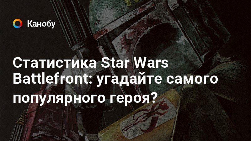 Статистика Star Wars Battlefront: угадайте самого популярного героя ...