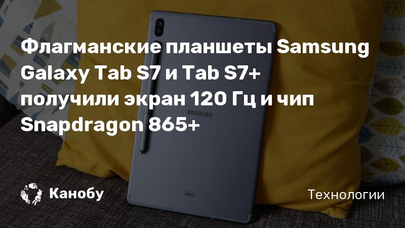 Флагманские планшеты Samsung Galaxy Tab S7 и Tab S7+ получили экран 120 ...