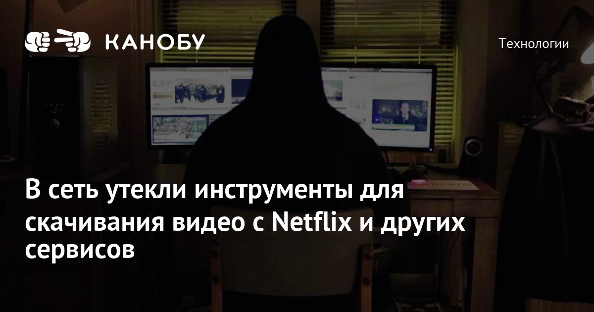 В сеть утекли инструменты для скачивания видео с Netflix и других