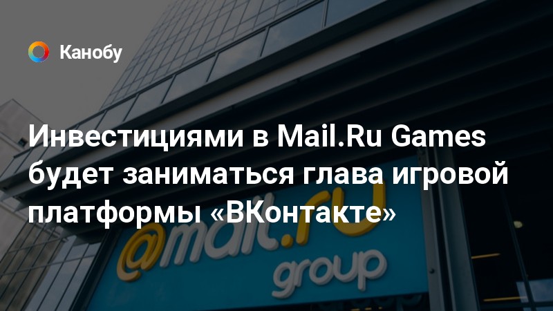 Инвестициями в Mail.Ru Games будет заниматься глава игровой платформы ...