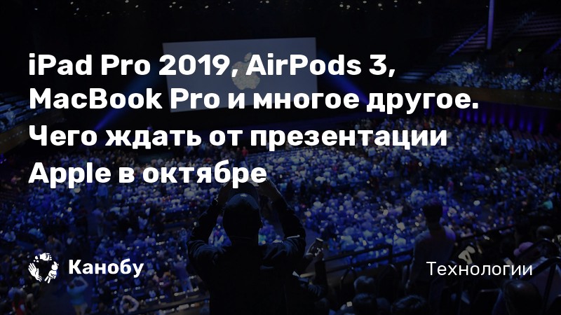 Что будет на октябрьской презентации apple 2019