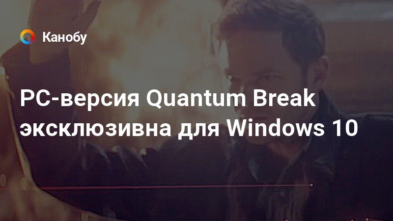PC-версия Quantum Break эксклюзивна для Windows 10