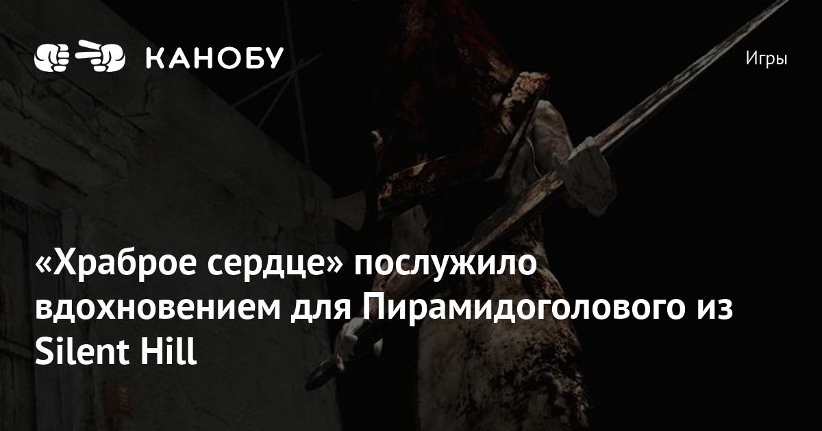«Храброе сердце» послужило вдохновением для Пирамидоголового из Silent ...