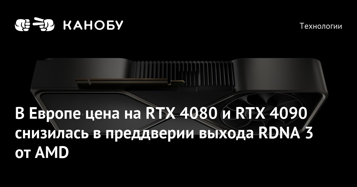 В Европе цена на RTX 4080 и RTX 4090 снизилась в преддверии выхода RDNA ...