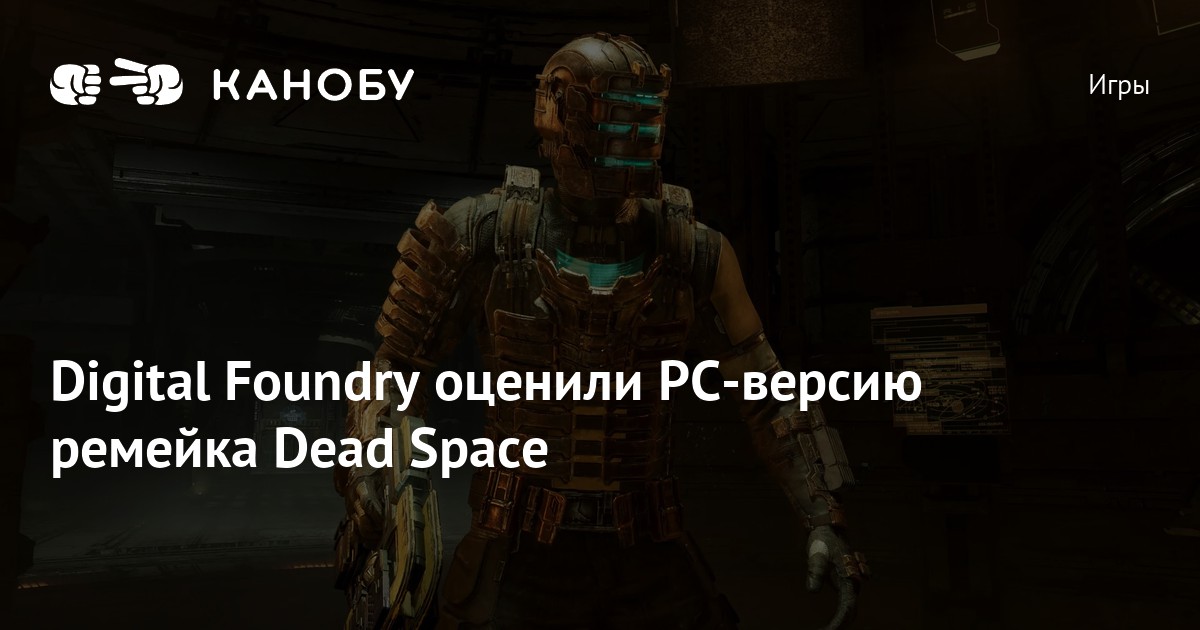 Digital Foundry оценили PCверсию ремейка Dead Space Канобу