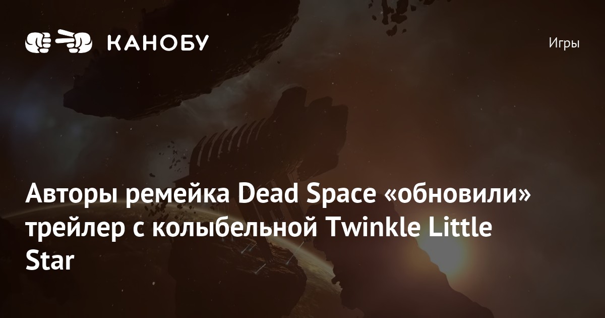 Авторы ремейка Dead Space «обновили» трейлер с колыбельной Twinkle ...