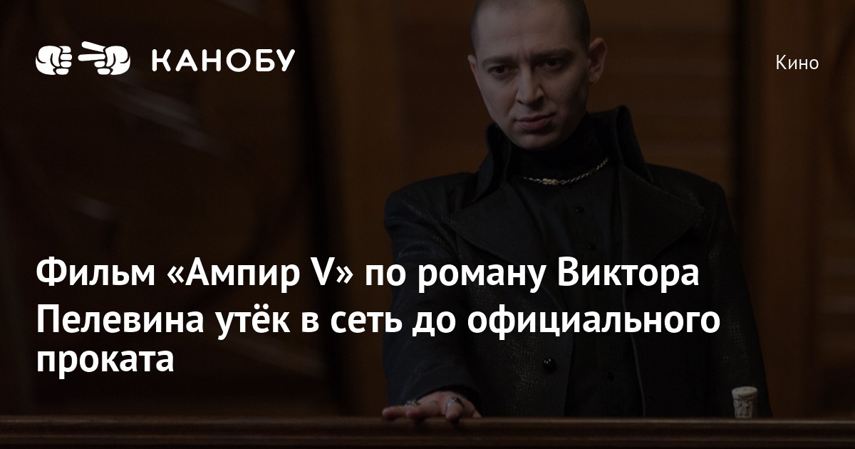 Фильм «Ампир V» по роману Виктора Пелевина утёк в сеть до официального ...
