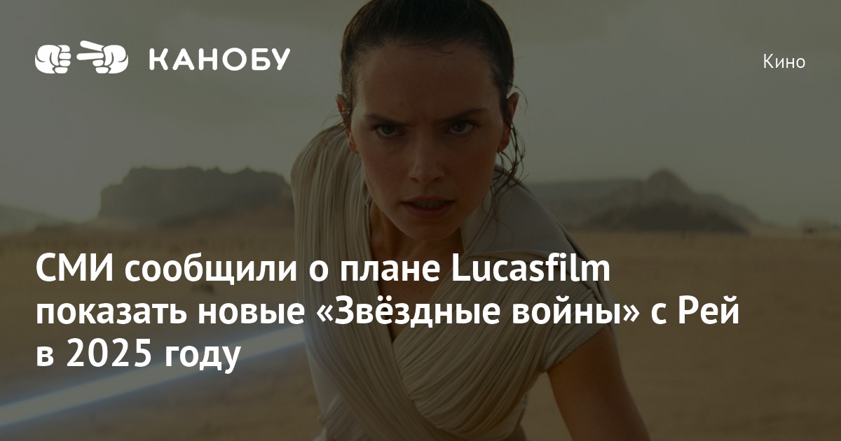 СМИ сообщили о плане Lucasfilm показать новые «Звёздные войны» с Рей в