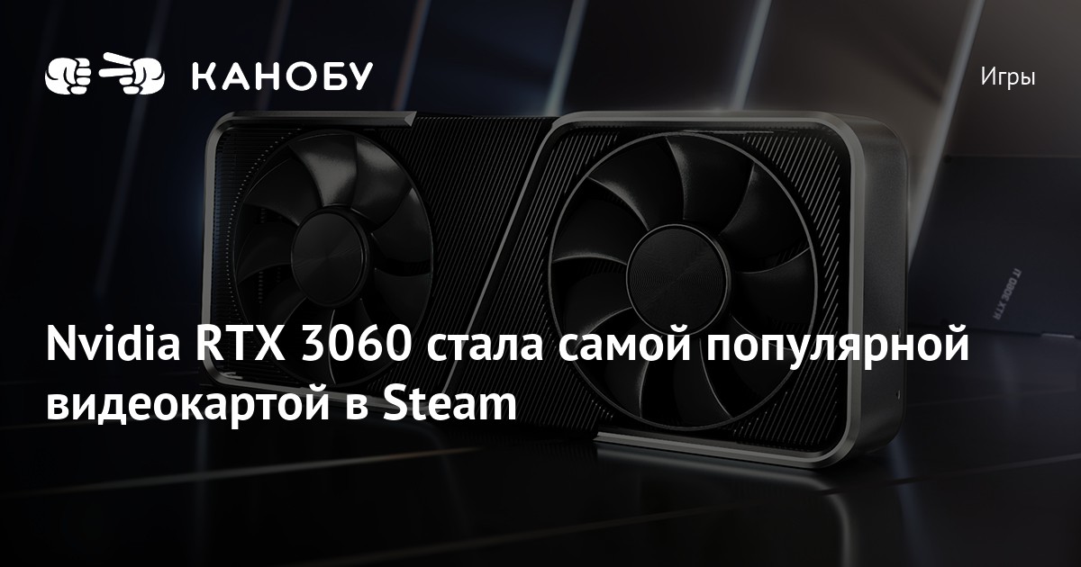 Nvidia RTX 3060 стала самой популярной видеокартой в Steam