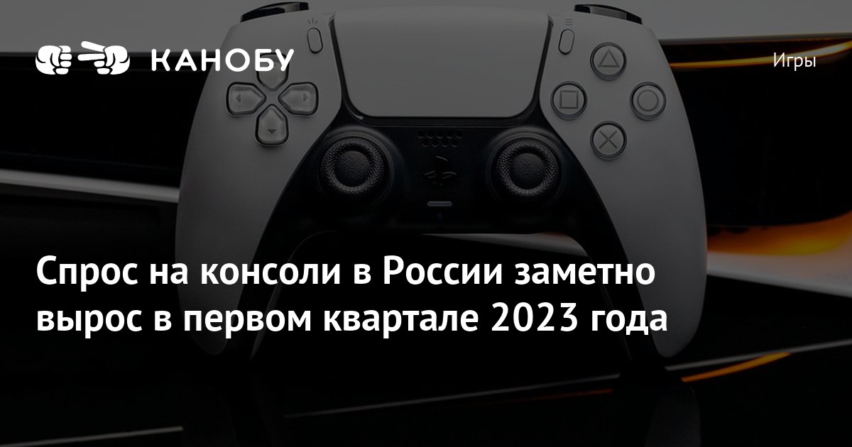 Спрос на консоли в России заметно вырос в первом квартале 2023 года ...