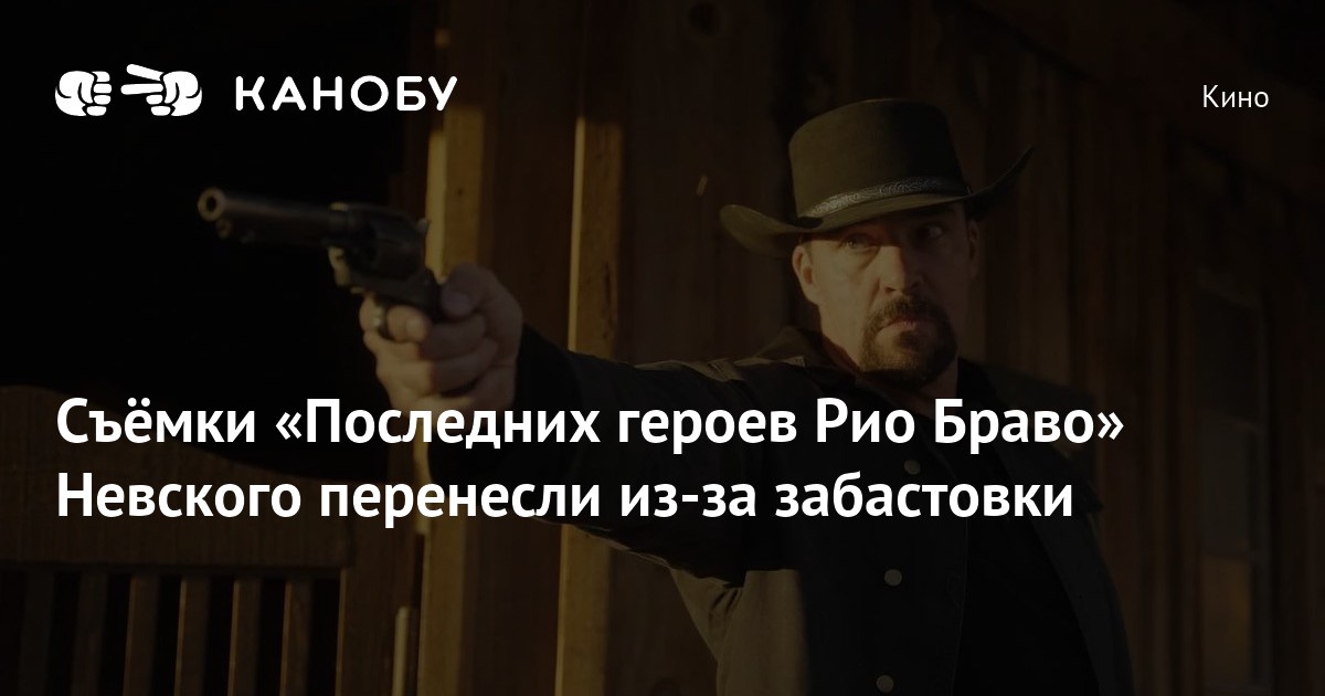 Съёмки «Последних героев Рио Браво» Невского перенесли из-за забастовки ...