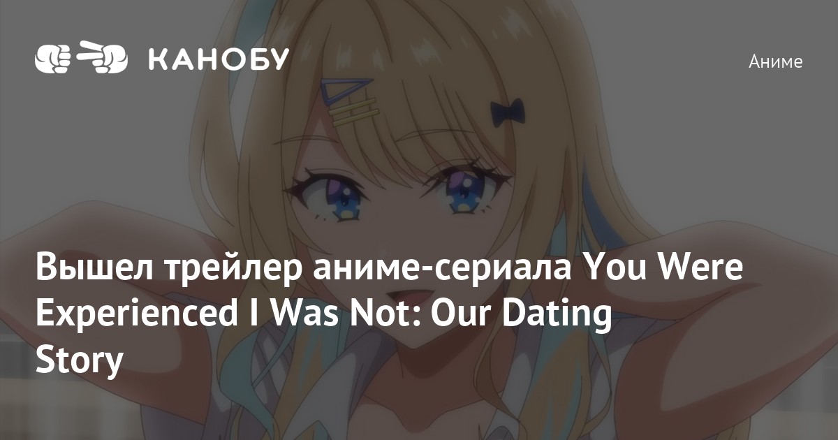 Вышел трейлер аниме-сериала You Were Experienced I Was Not: Our Dating