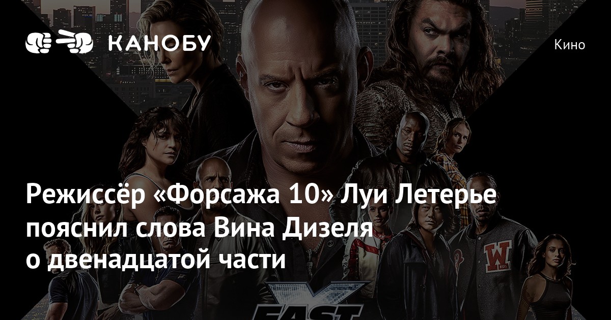 Режиссёр «Форсажа 10» Луи Летерье пояснил слова Вина Дизеля о ...
