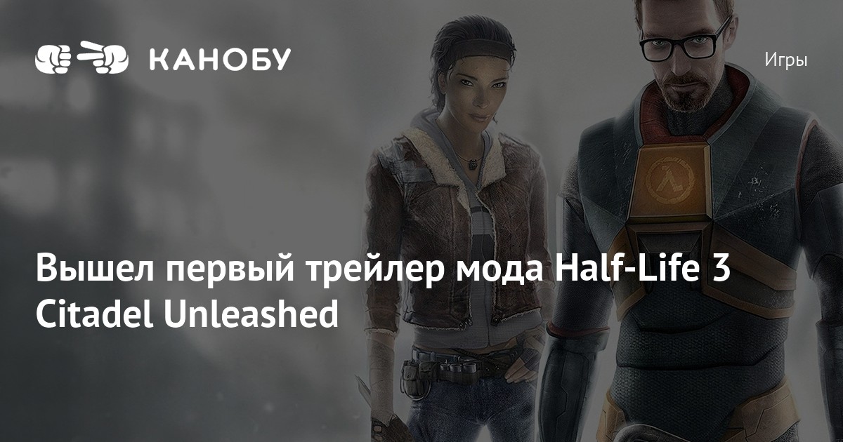 Вышел первый трейлер мода Half Life 3 Citadel Unleashed Канобу