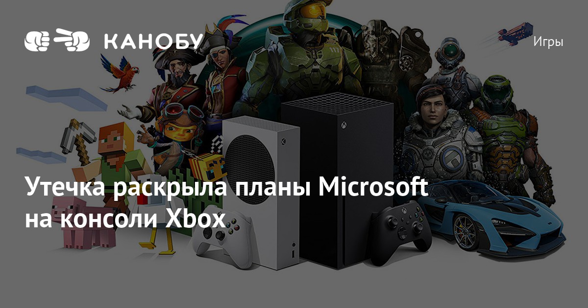 Утечка раскрыла планы Microsoft на консоли Xbox | Канобу