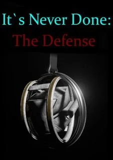 It's Never Done: The Defense