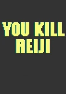 You kill Reiji