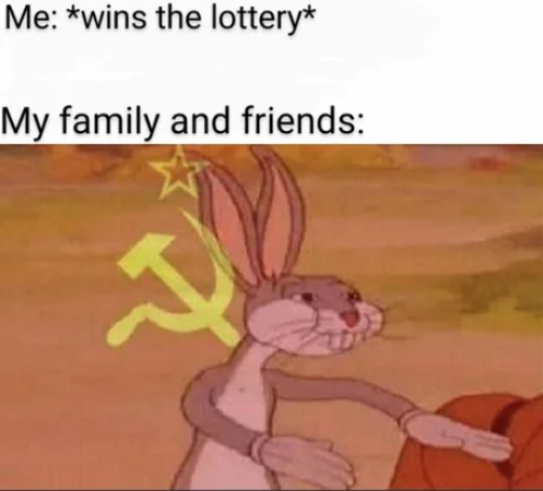 Я: _выигрываю в лотерее_

Мои семья и друзья: