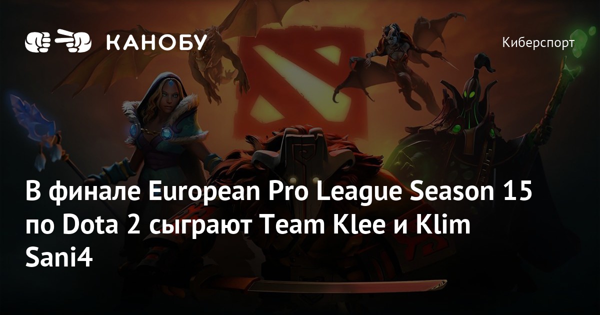 В финале European Pro League Season 15 по Dota 2 сыграют Team Klee и Klim Sani4 Канобу