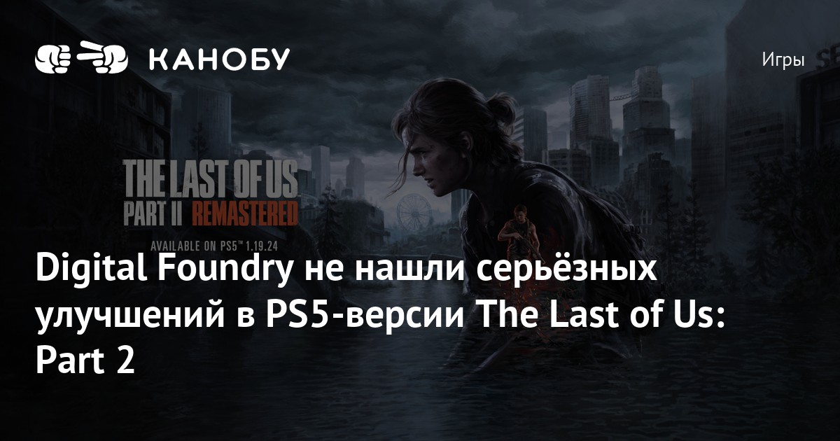 Digital Foundry не нашли серьёзных улучшений в PS5версии The Last of