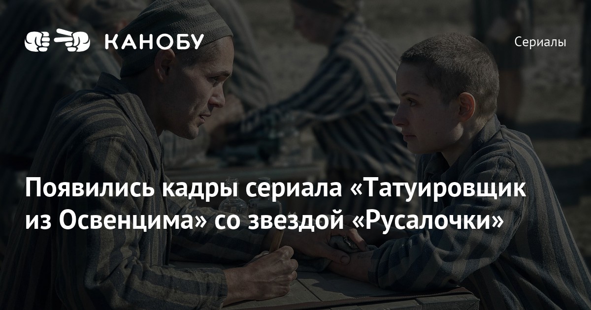 Появились кадры сериала «Татуировщик из Освенцима» со звездой ...