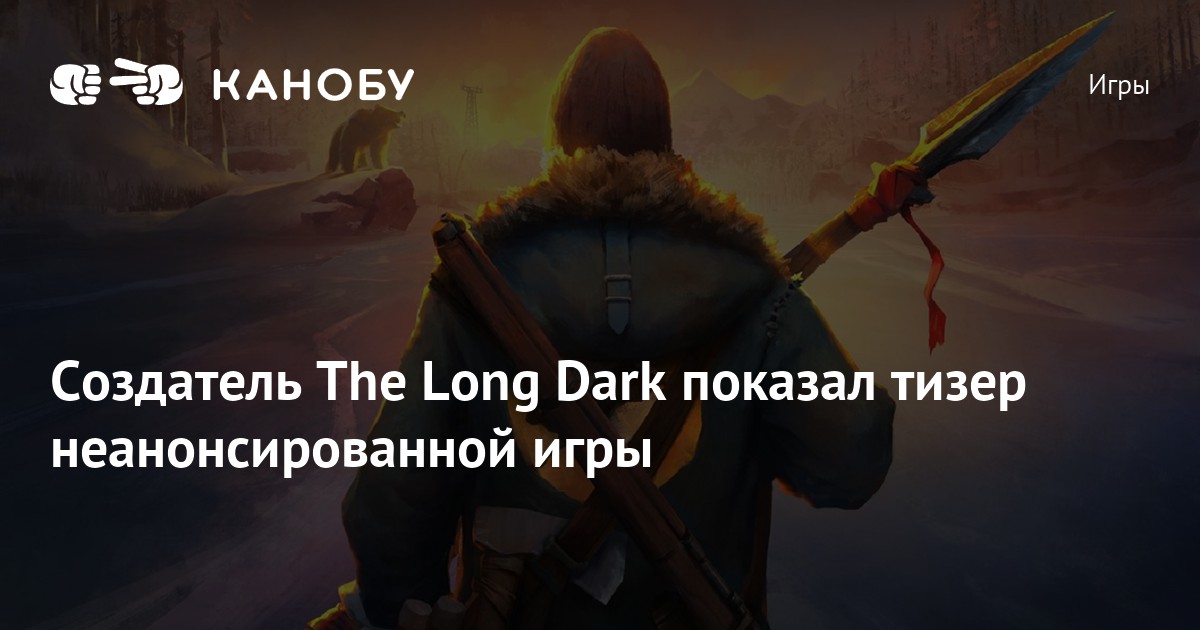 Создатель The Long Dark показал тизер неанонсированной игры | Канобу