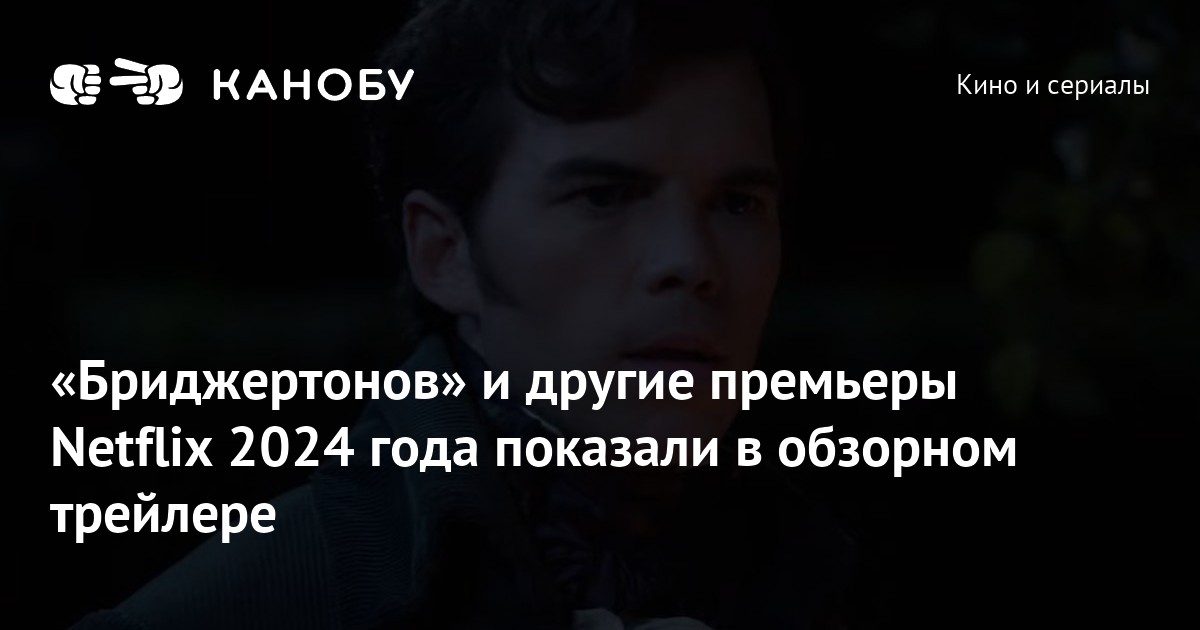 «Бриджертонов» и другие премьеры Netflix 2024 года показали в обзорном