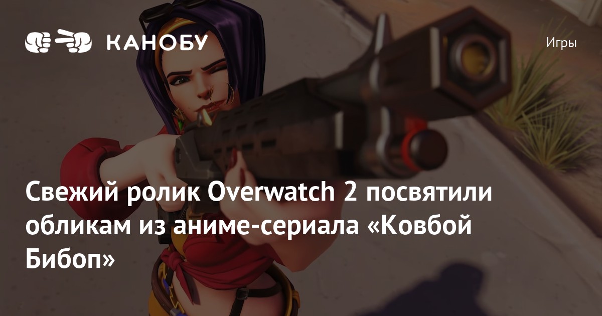 Свежий ролик Overwatch 2 посвятили обликам из аниме-сериала «Ковбой ...