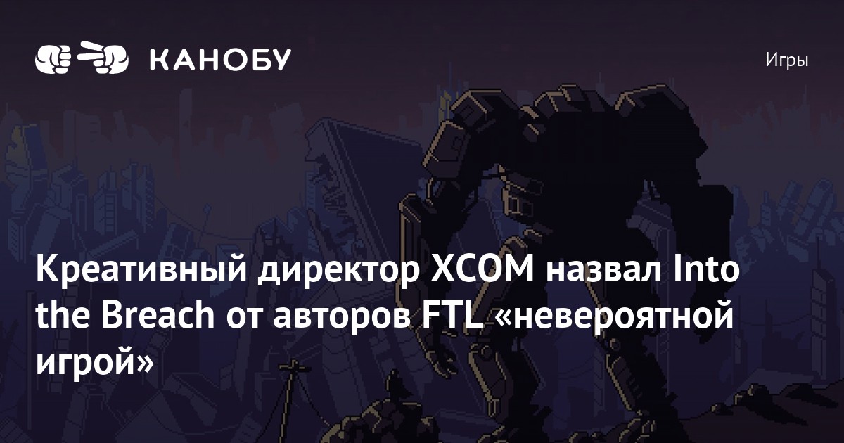 Креативный директор XCOM назвал Into the Breach от авторов FTL ...