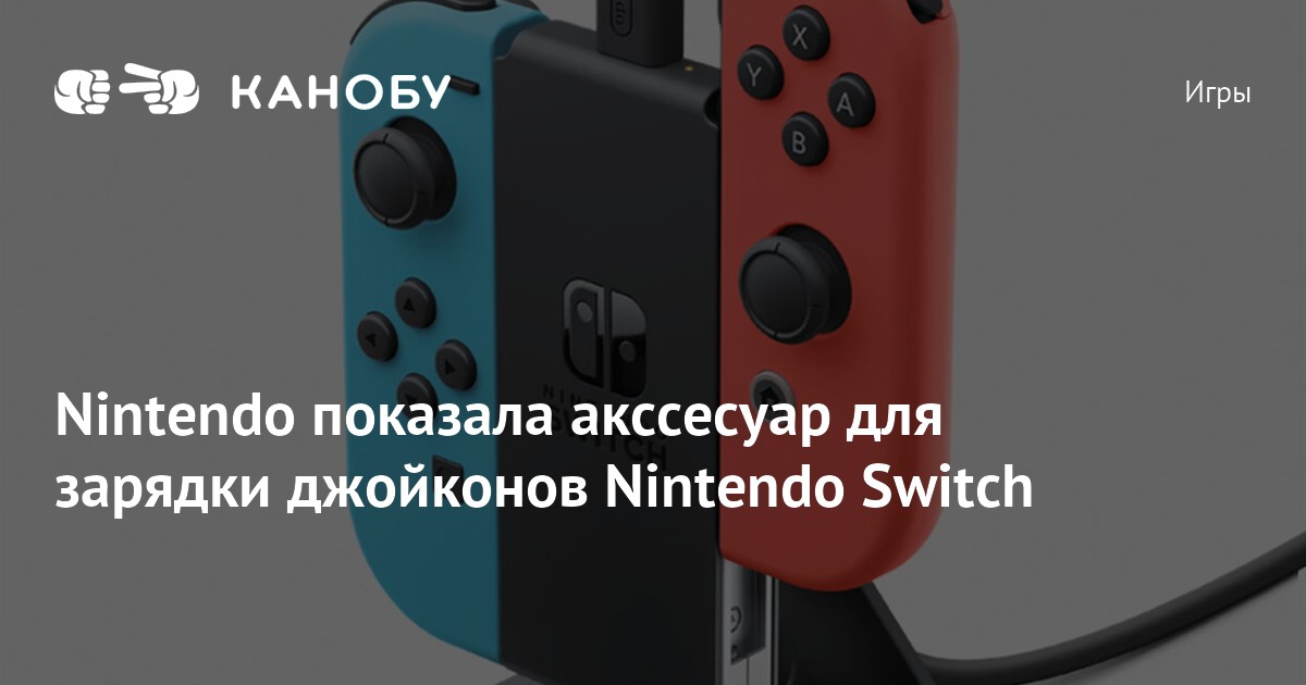 Nintendo показала акссесуар для зарядки джойконов Nintendo Switch | Канобу