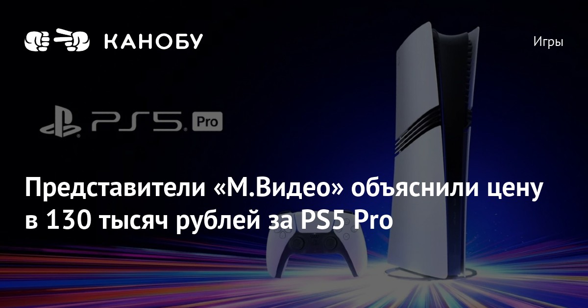 Представители «М.Видео» объяснили цену в 130 тысяч рублей за PS5 Pro ...