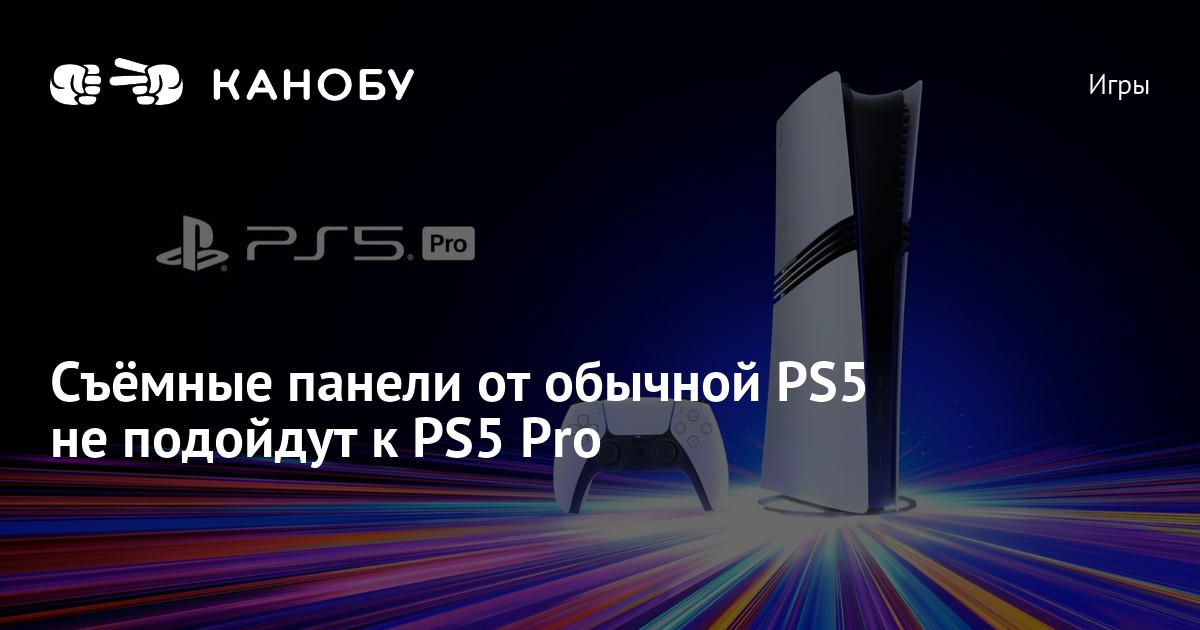 Съёмные панели от обычной PS5 не подойдут к PS5 Pro | Канобу