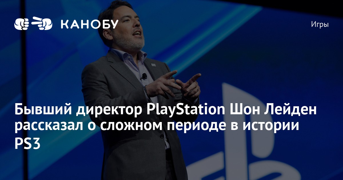 Бывший директор PlayStation Шон Лейден рассказал о сложном периоде в ...